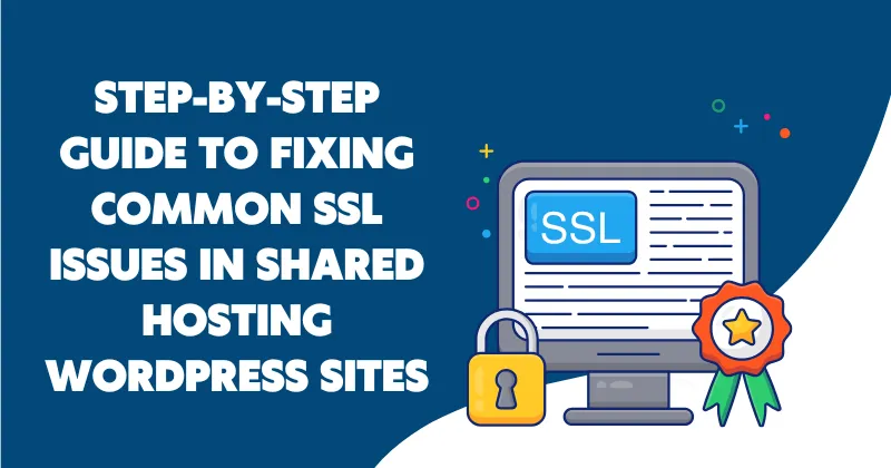 Step-by-Step Guide to Fixing Common SSL Issues in Shared Hosting WordPress Sites